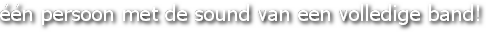 één persoon met de sound van een volledige band!